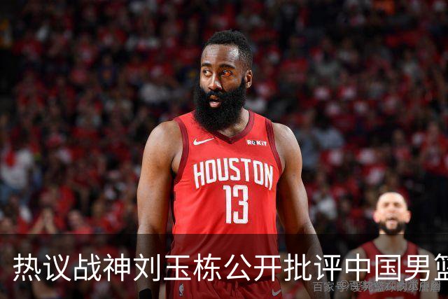 热议战神刘玉栋公开批评中国男篮软骨头，当时他为何这么生气？